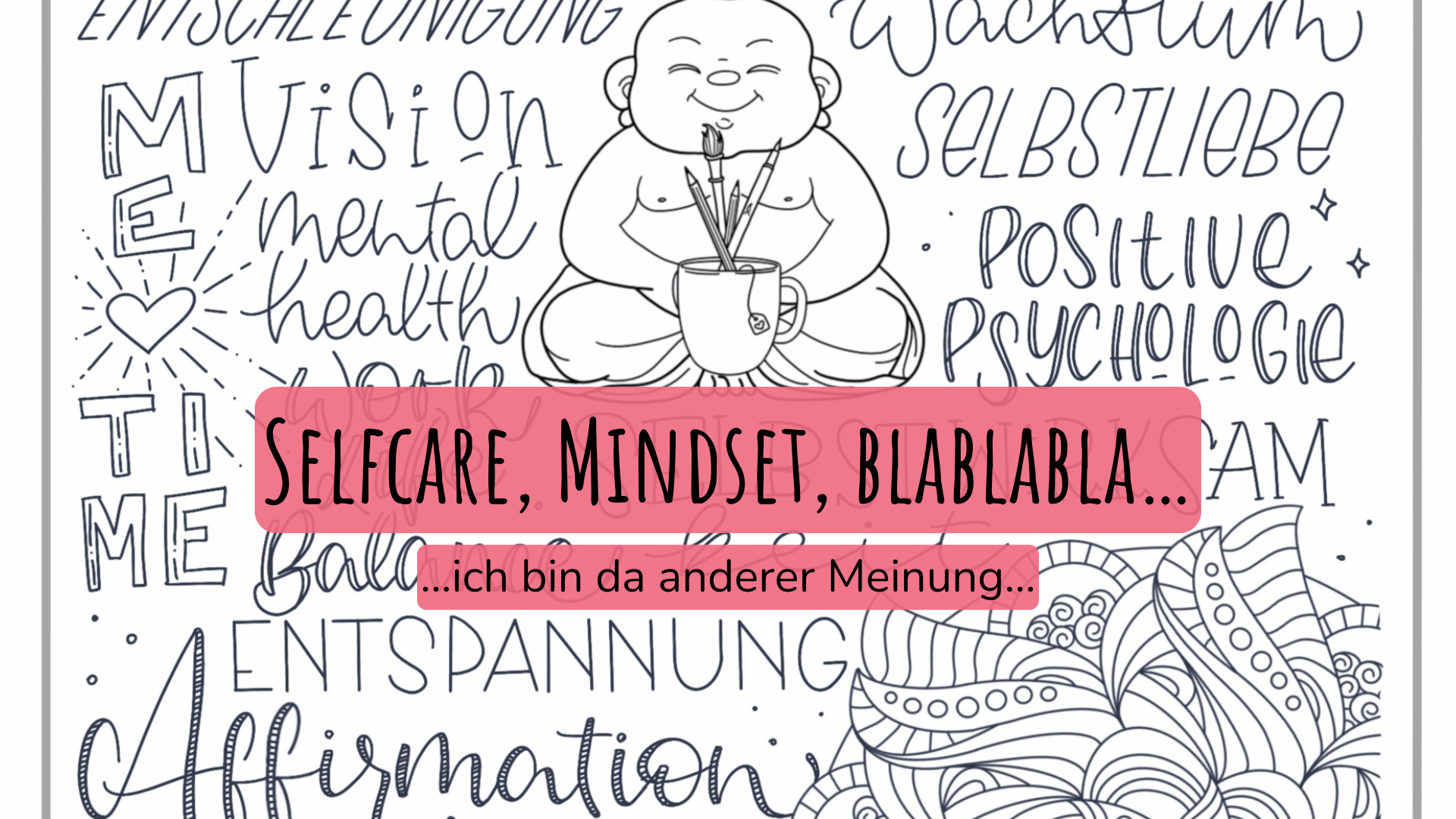 Das Bild zeigt viele Begriffe aus dem Wortfeld Selfcare, Mindset und Co. In der Mitte trohnt ein Buddha. Der Titel im Vordergrund lautet "Selfcare, Mindset, blablabla... - ich bin da anderer Meinung".